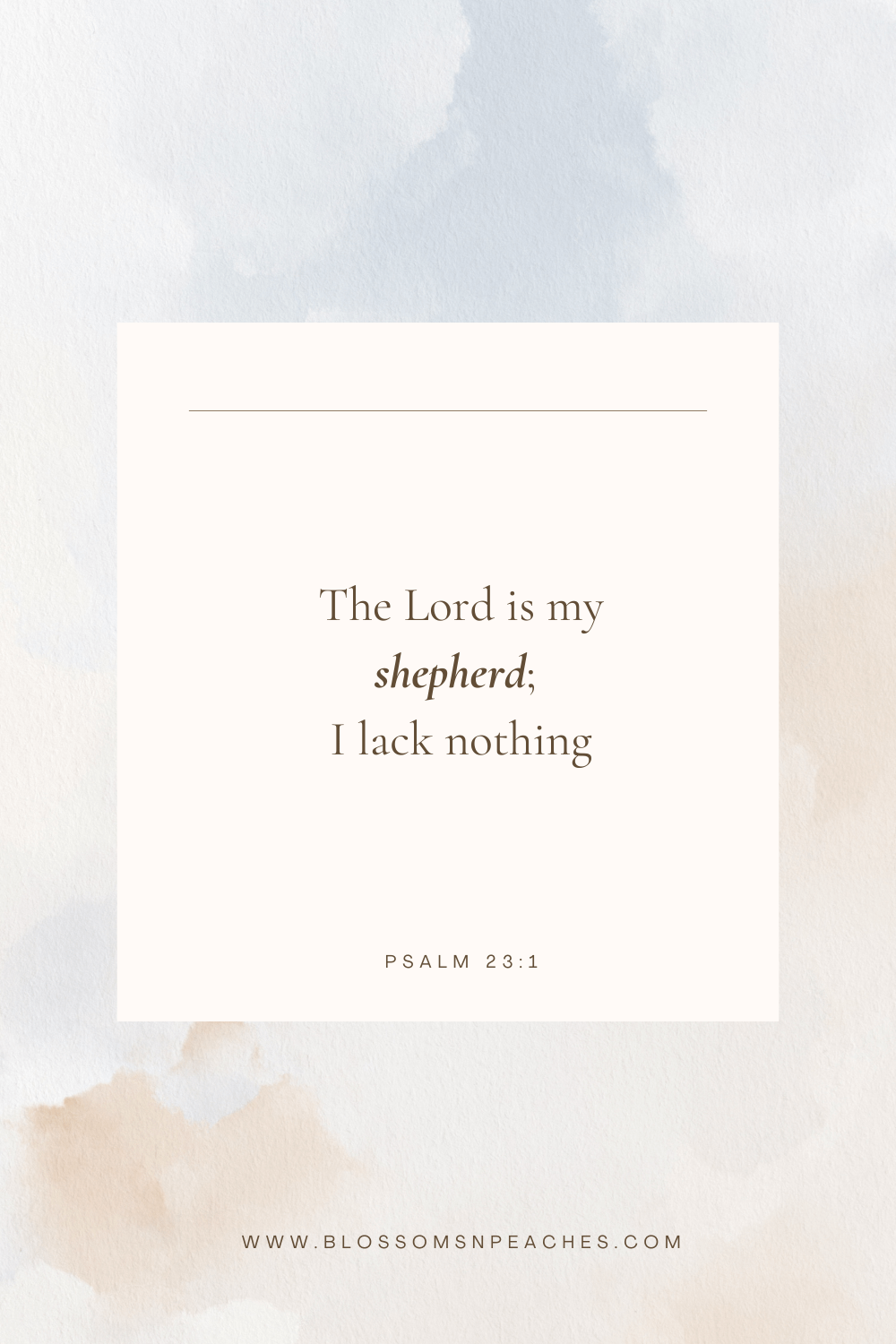 "The Lord is my shepherd; I lack nothing." – Psalm 23:1